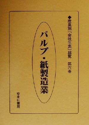 パルプ・紙製造業(第6巻) パルプ・紙製造業 産業別「会社年表」総覧第6巻