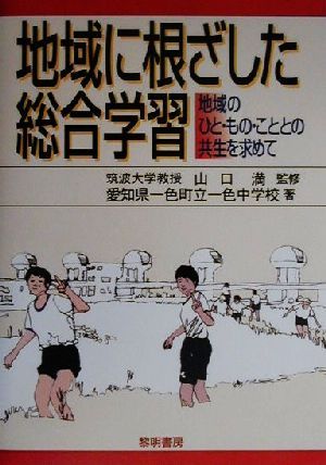 地域に根ざした総合学習 地域のひと・もの・こととの共生を求めて