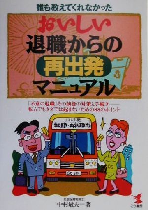 誰も教えてくれなかった おいしい退職からの再出発マニュアル 「不意の退職」その前後の対策と手続き 転んでもタダでは起きないための88のポイント KOU BUSINESS