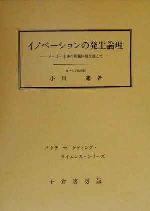 イノベーションの発生論理 メーカー主導の開発体制を越えて チクラ・マーケティング・サイエンス・シリーズ