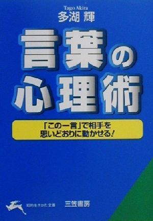 言葉の心理術 「この一言」で相手を思いどおりに動かせる！ 知的生きかた文庫