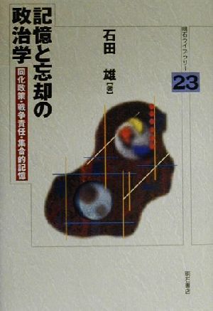 記憶と忘却の政治学 同化政策・戦争責任・集合的記憶 明石ライブラリー23