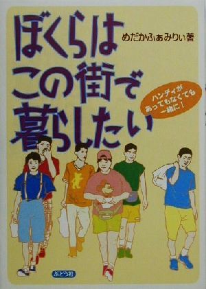 ぼくらはこの街で暮らしたい ハンディがあってもなくても一緒に！