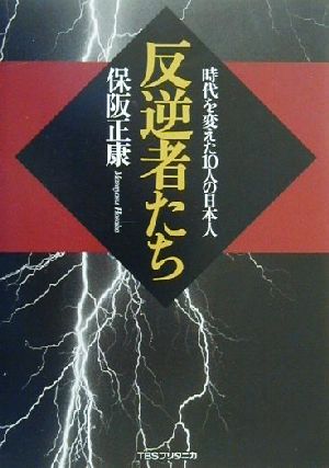 反逆者たち時代を変えた10人の日本人