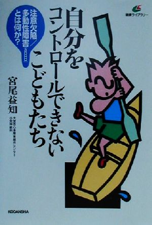 自分をコントロールできないこどもたち 注意欠陥/多動性障害とは何か？ 講談社健康ライブラリー