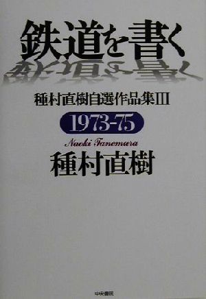 鉄道を書く(3) 種村直樹自選作品集-1973-75 種村直樹自選作品集3(1973-1975)