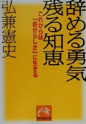 辞める勇気 残る知恵 これからは「自分らしさ」に生きる 祥伝社黄金文庫