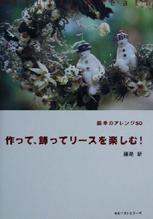 作って、飾ってリースを楽しむ！ 四季のアレンジ50