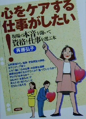 心をケアする仕事がしたい！ 現場の本音を聞いて資格と仕事を選ぶ本