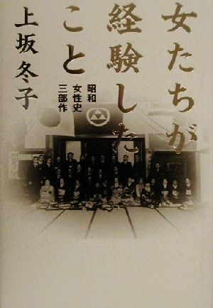 女たちが経験したこと 昭和女性史三部作