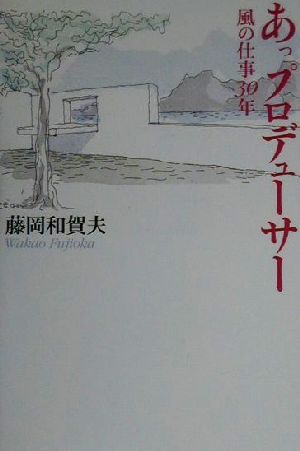 あっプロデューサー 風の仕事30年