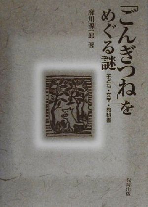 「ごんぎつね」をめぐる謎 子ども・文学・教科書