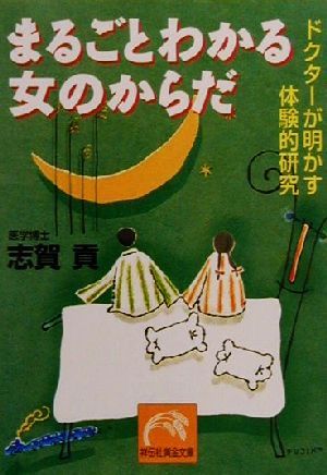 まるごとわかる女のからだ ドクターが明かす体験的研究 祥伝社黄金文庫