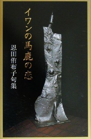 イワンの馬鹿の恋 恩田侑布子句集