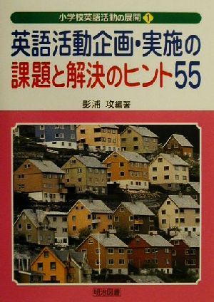 英語活動企画・実施の課題と解決のヒント55 小学校英語活動の展開1