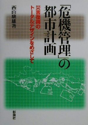 「危機管理」の都市計画 災害復興のトータルデザインをめざして