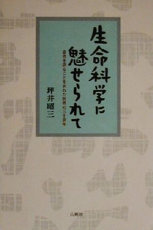 生命科学に魅せられて 患者を診ることを忘れた医者の三十余年