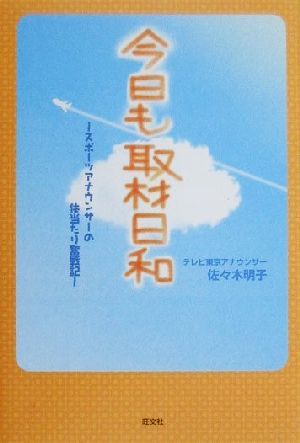 今日も取材日和 スポーツアナウンサーの体当たり奮戦記