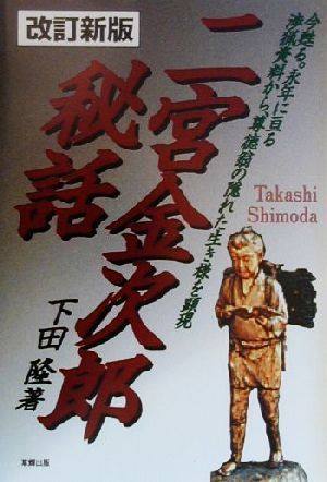 二宮金次郎秘話 今甦る。永年に亘る渉猟資料から、尊徳翁の隠れた生き様を顕現