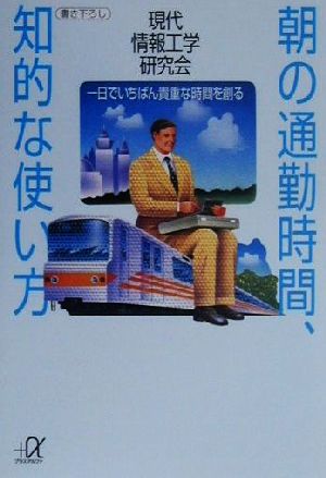 朝の通勤時間、知的な使い方 一日でいちばん貴重な時間を創る 講談社+α文庫