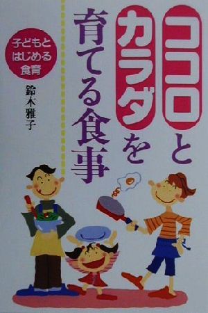 ココロとカラダを育てる食事 子どもとはじめる食育