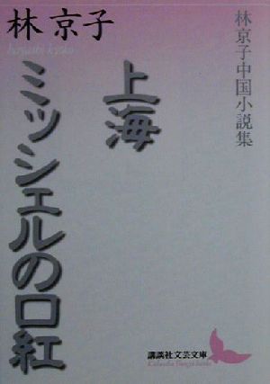 上海・ミッシェルの口紅 林京子中国小説集 講談社文芸文庫