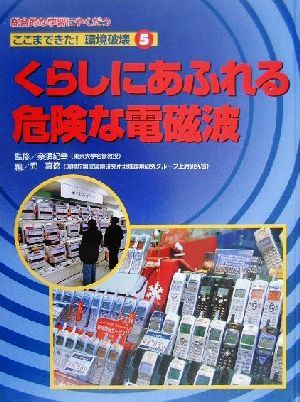 ここまできた！環境破壊(5) 総合的な学習にやくだつ-くらしにあふれる危険な電磁波