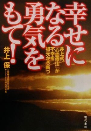 幸せになる勇気をもて！ 井上式「心霊療法」が不幸を根元から断つ