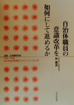 自治体職員の意識改革を如何にして進めるか 地方自治土曜講座ブックレットNo.57