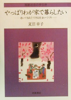 やっぱりわが家で暮らしたい 老いても自立できる住まいづくり 高齢社会の手引き