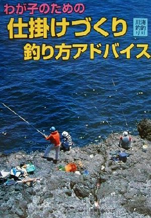 わが子のための海釣り・川釣り仕掛けづくり釣り方アドバイス