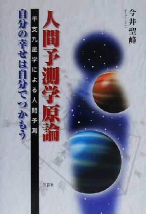 人間予測学原論 自分の幸せは自分でつかもう 干支九星学による人間予測