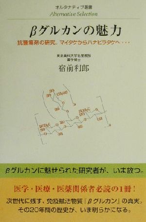 βグルカンの魅力 抗腫瘍剤の研究。マイタケからハナビラタケへ… オルタナティブ選書