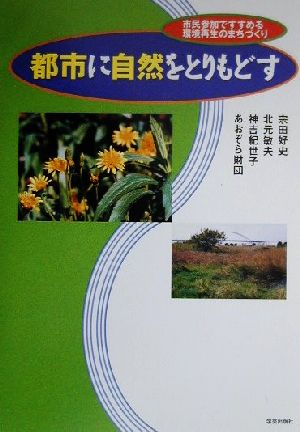 都市に自然をとりもどす 市民参加ですすめる環境再生のまちづくり