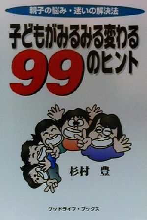 子どもがみるみる変わる99のヒント 親子の悩み・迷いの解決法 グッドライフ・ブックス