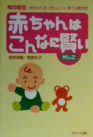 赤ちゃんはこんなに賢い 知の誕生-赤ちゃんを「かしこく」育てる育児学