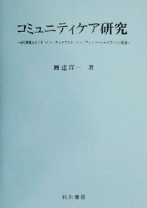 コミュニティケア研究 知的障害をめぐるコミュニティケアからコミュニティ・ソーシャルワークの展望 淑徳大学社会部研究叢書11