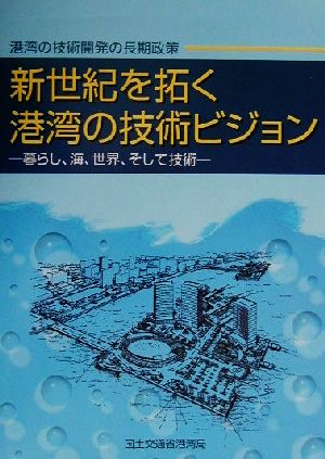 新世紀を拓く港湾の技術ビジョン 暮らし、海、世界、そして技術 港湾の技術開発の長期政策