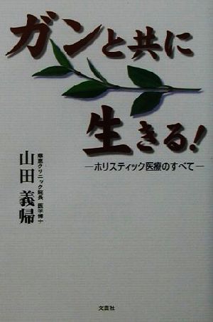 ガンと共に生きる！ ホリスティック医療のすべて