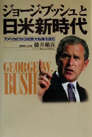 ジョージ・ブッシュと日米新時代 アメリカの対日政策大転換を読む