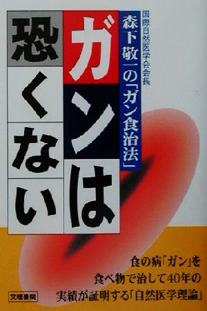 ガンは恐くない 国際自然医学会会長森下敬一の「ガン食治法」