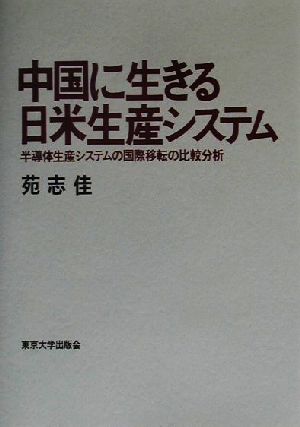 中国に生きる日米生産システム 半導体生産システムの国際移転の比較分析