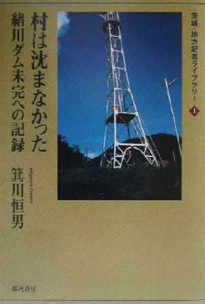 村は沈まなかった 緒川ダム未完への記録 茨城・地方記者ライブラリー1