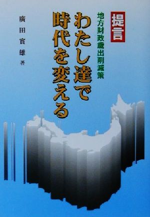 わたし達で時代を変える 提言 地方財政歳出削減策