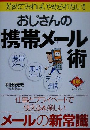 おじさんの携帯メール術 始めてみれば、やめられない！ ダイヤモンドベーシックシリーズ