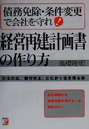 債務免除・条件変更で会社を守れ！経営再建計画書の作り方 会社再建には債務免除を受けるしか道はない！ アスカビジネス