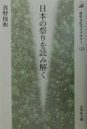 日本の祭りを読み解く 歴史文化ライブラリー125