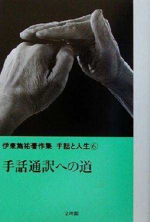 手話通訳への道伊東雋祐著作集 手話と人生6