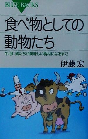 食べ物としての動物たち 牛、豚、鶏たちが美味しい食材になるまで ブルーバックス