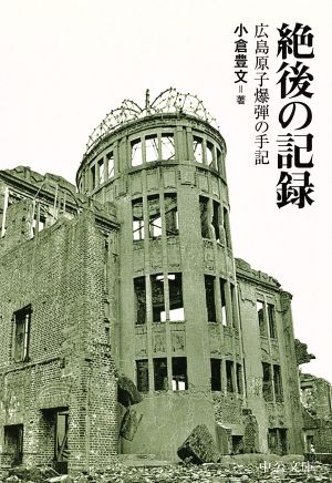 絶後の記録広島原子爆弾の手記中公文庫 20世紀